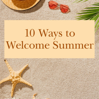 10 Ways to Welcome Summer